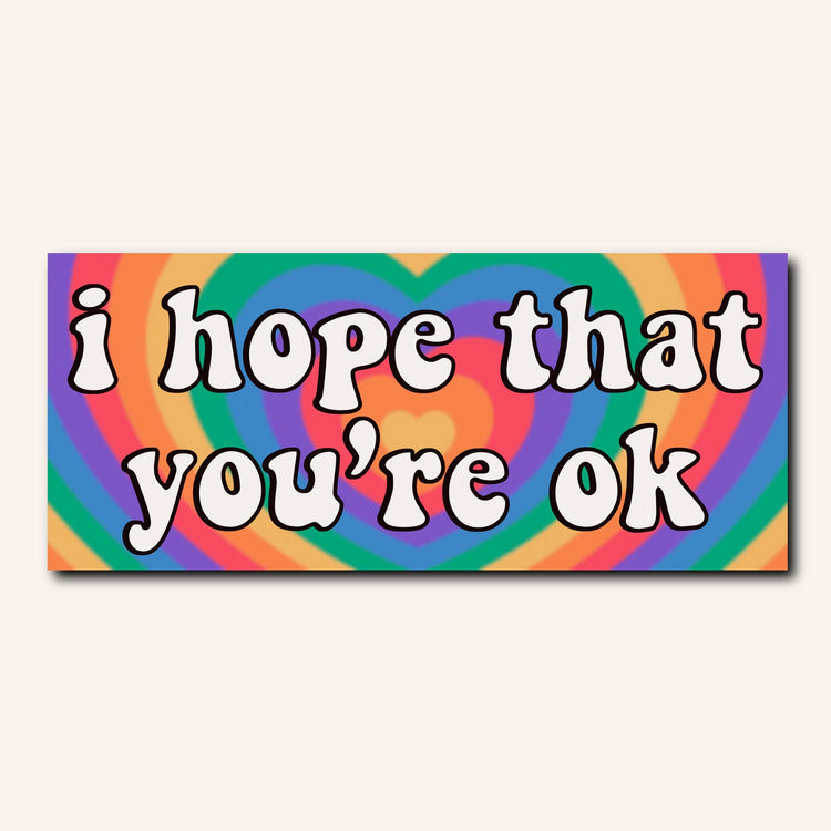 I hope that you're ok Bumper Sticker