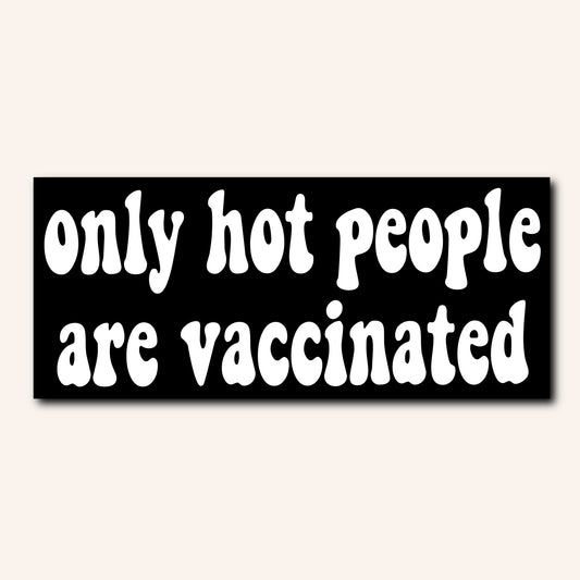 Only hot people are vaccinated Bumper Sticker